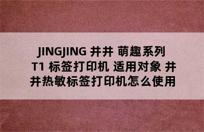 JINGJING 井井 萌趣系列 T1 标签打印机 适用对象 井井热敏标签打印机怎么使用